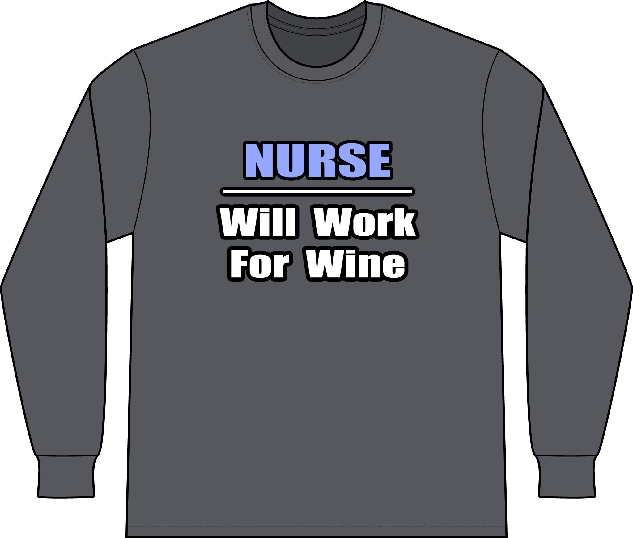 Nurse...Will Work For Wine - Unisex Long Sleeve T-Shirt