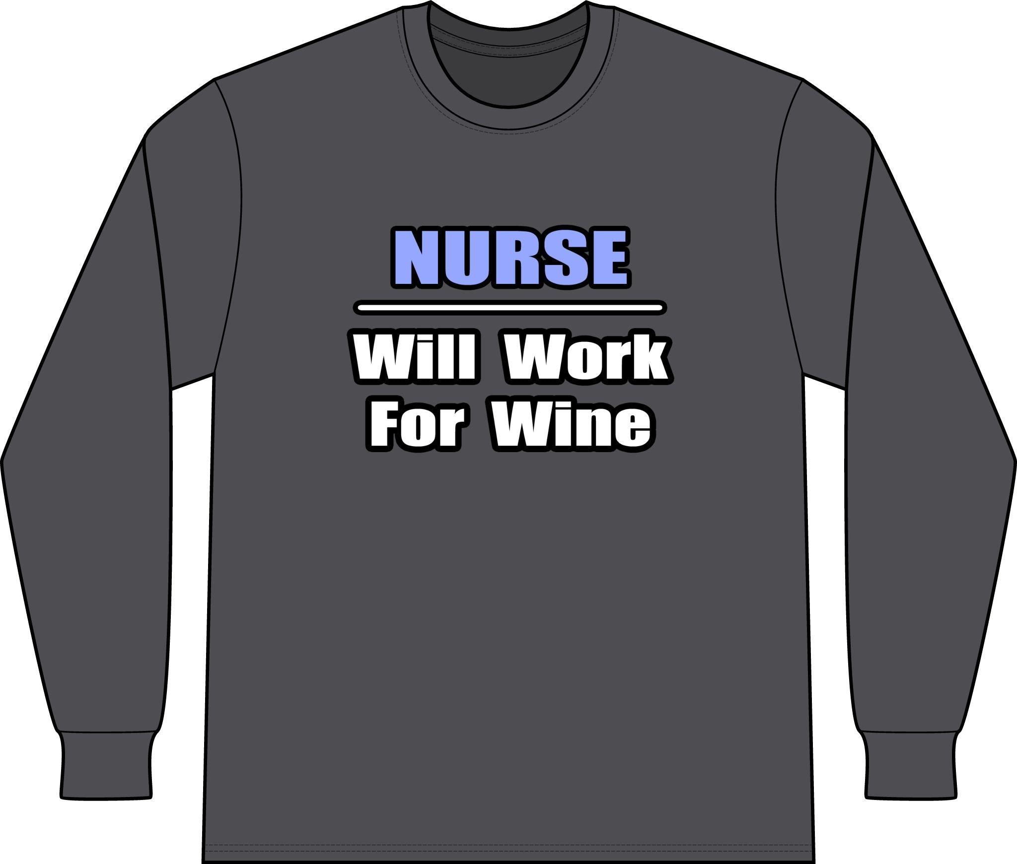 Nurse...Will Work For Wine - Unisex Long Sleeve T-Shirt