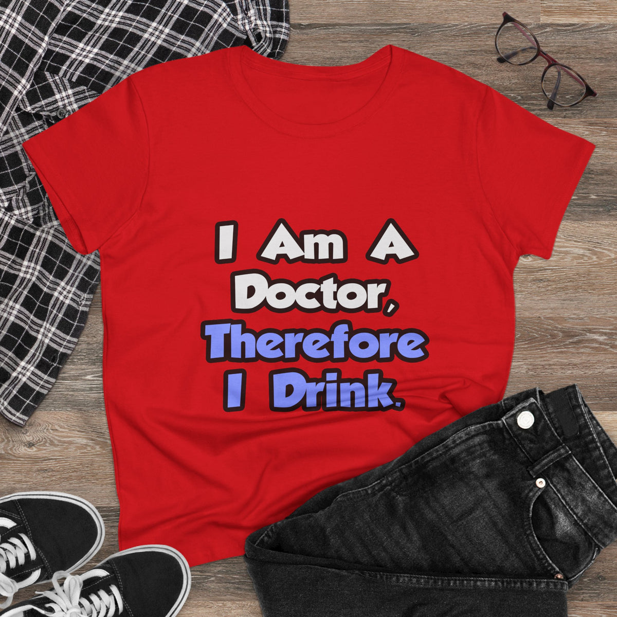 I Am A Doctor, Therefore I Drink - Women's Midweight Cotton Tee