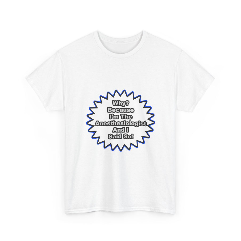 Anesthesiologist...Because I Said So - Unisex Heavy Cotton Tee