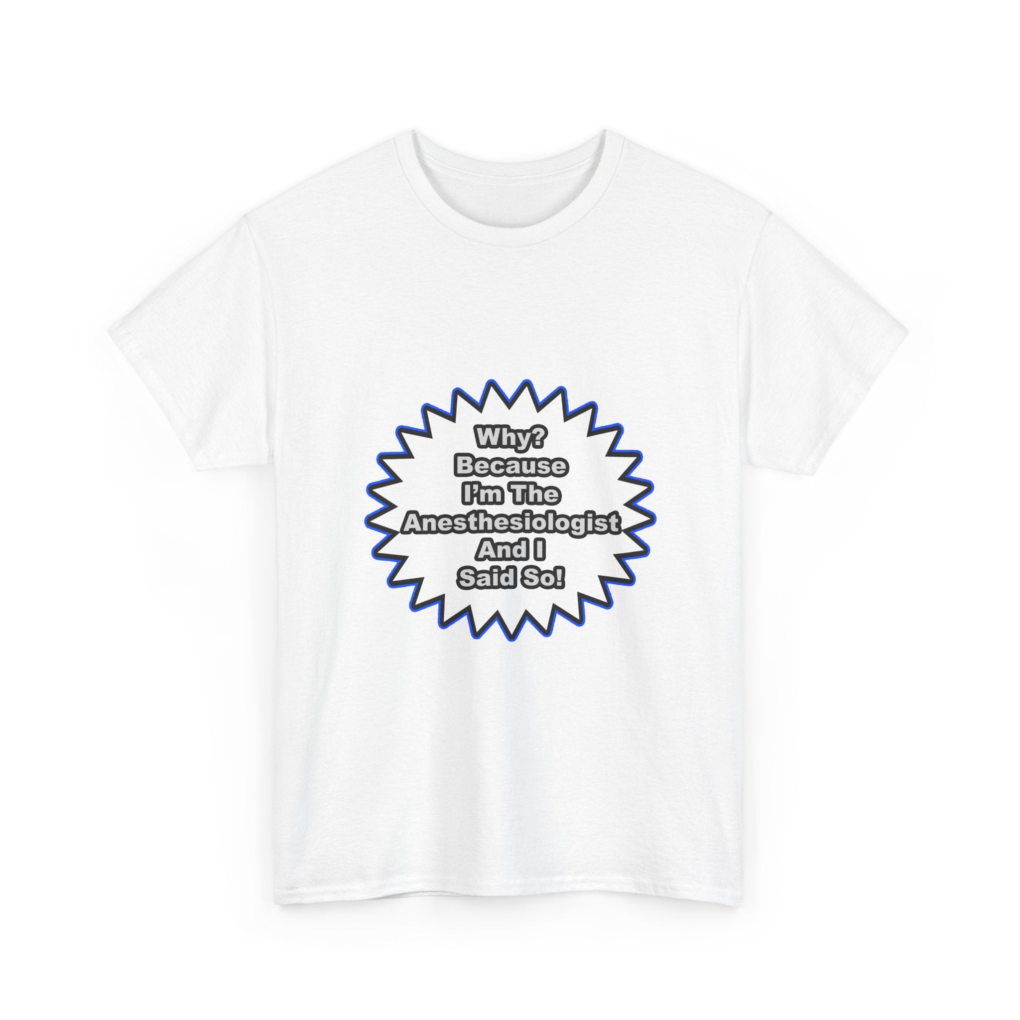 Anesthesiologist...Because I Said So - Unisex Heavy Cotton Tee