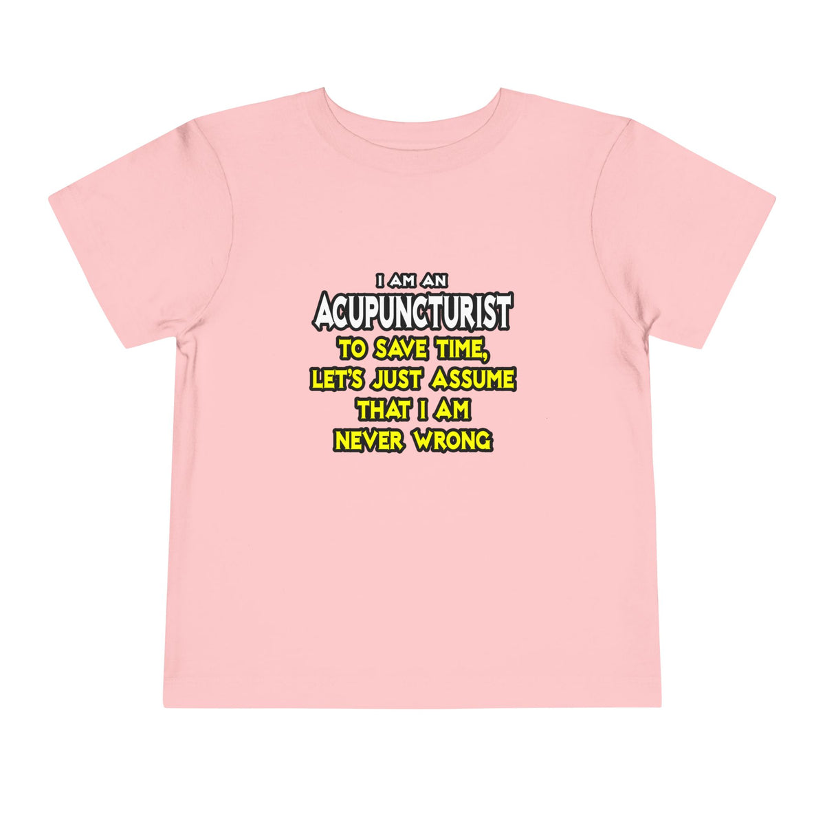 Acupuncturist .. Assume I Am Never Wrong - Toddler Short Sleeve Tee