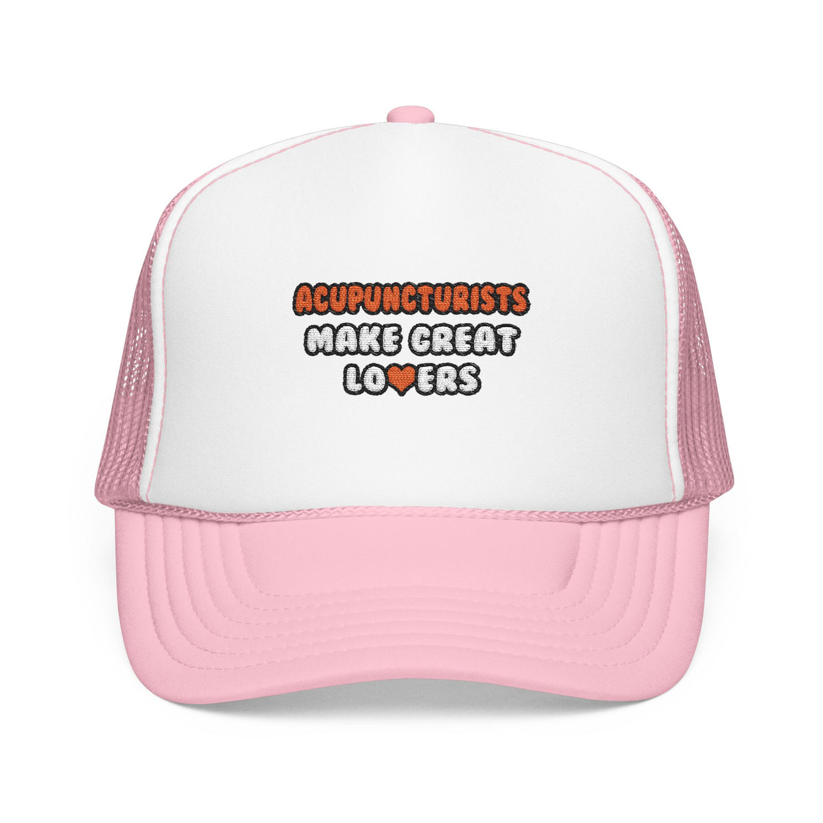 Acupuncturists Make Great Lovers - Foam Trucker Hat