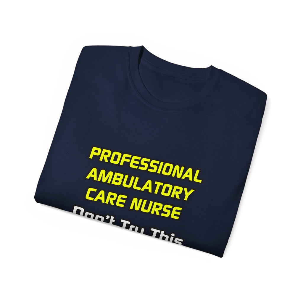 Professional Ambulatory Care Nurse .. Joke - Unisex Ultra Cotton Tee