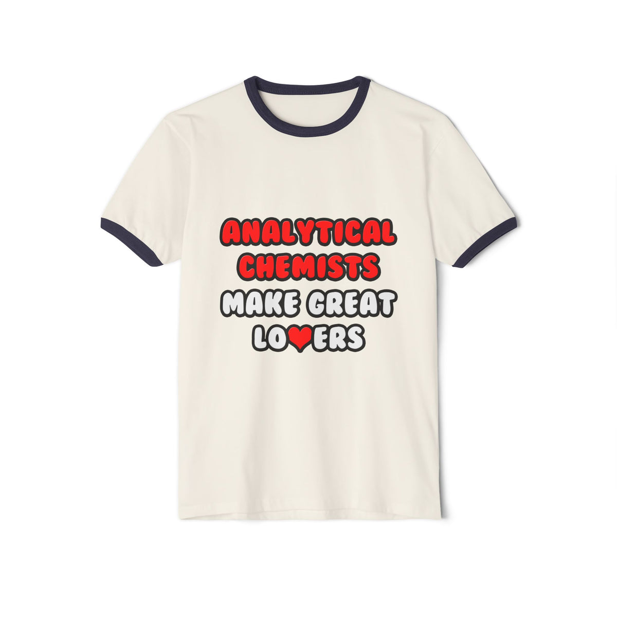 Analytical Chemists Make Great Lovers - Unisex Cotton Ringer T-Shirt