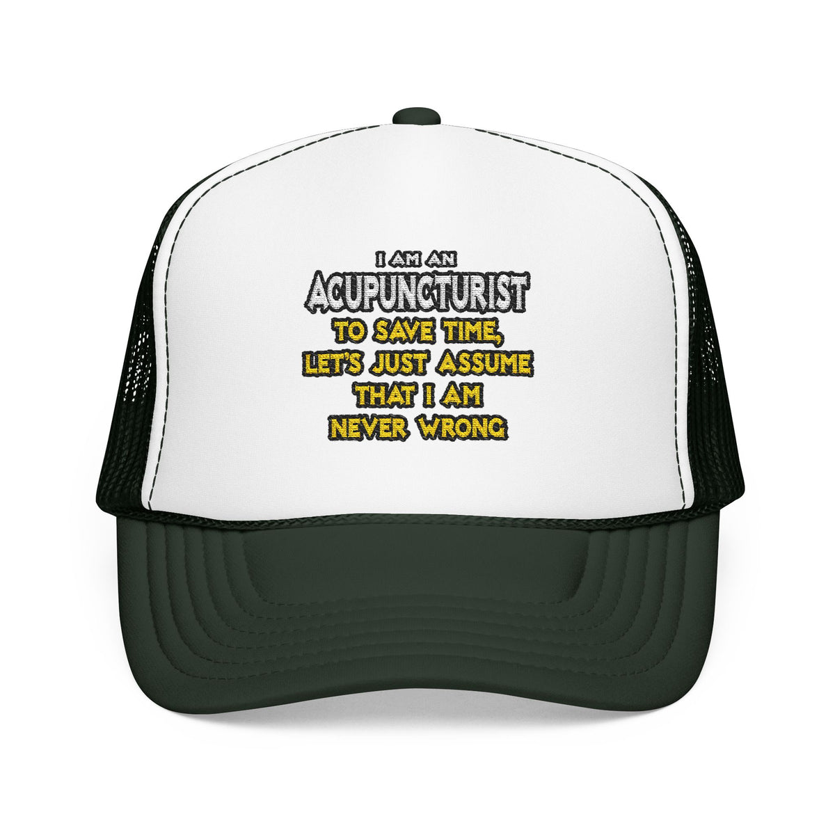 Acupuncturist .. Assume I Am Never Wrong - Foam Trucker Hat
