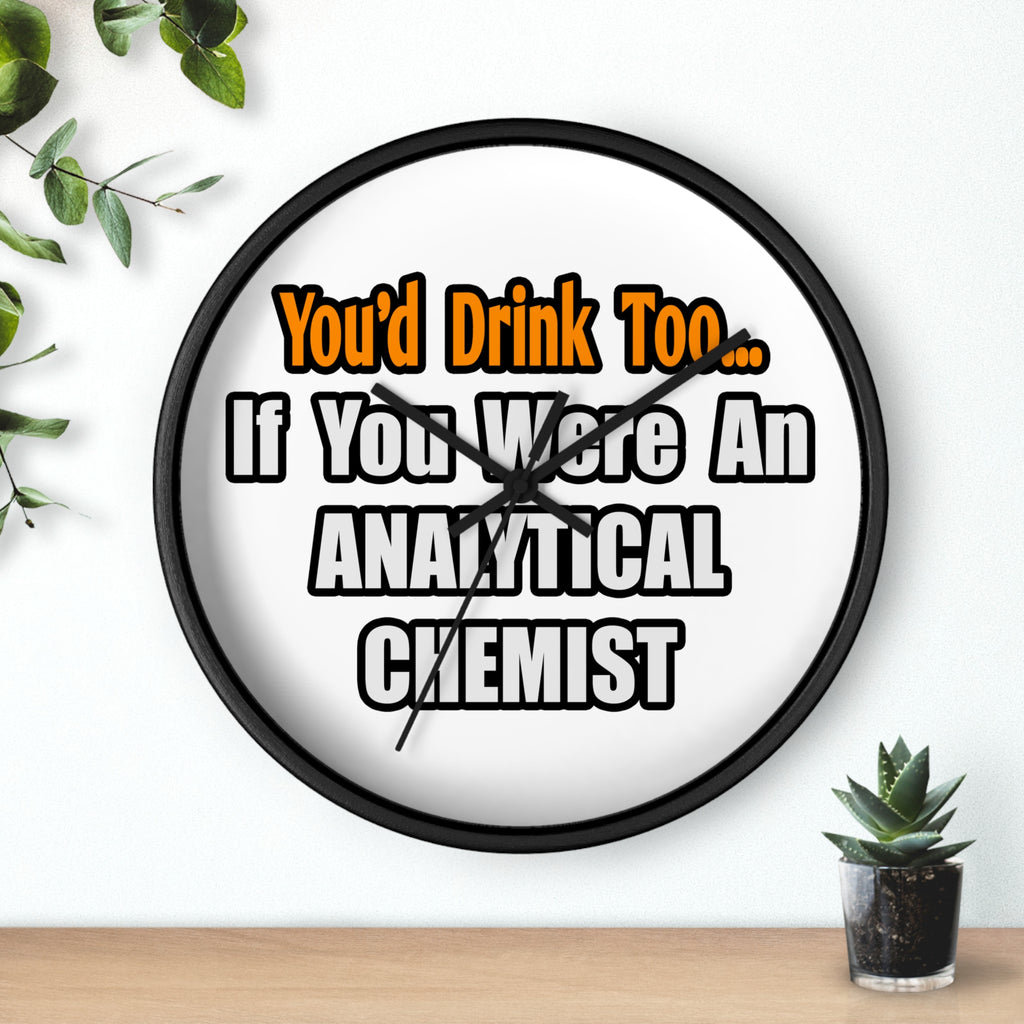 You'd Drink Too...Analytical Chemist - Wall Clock
