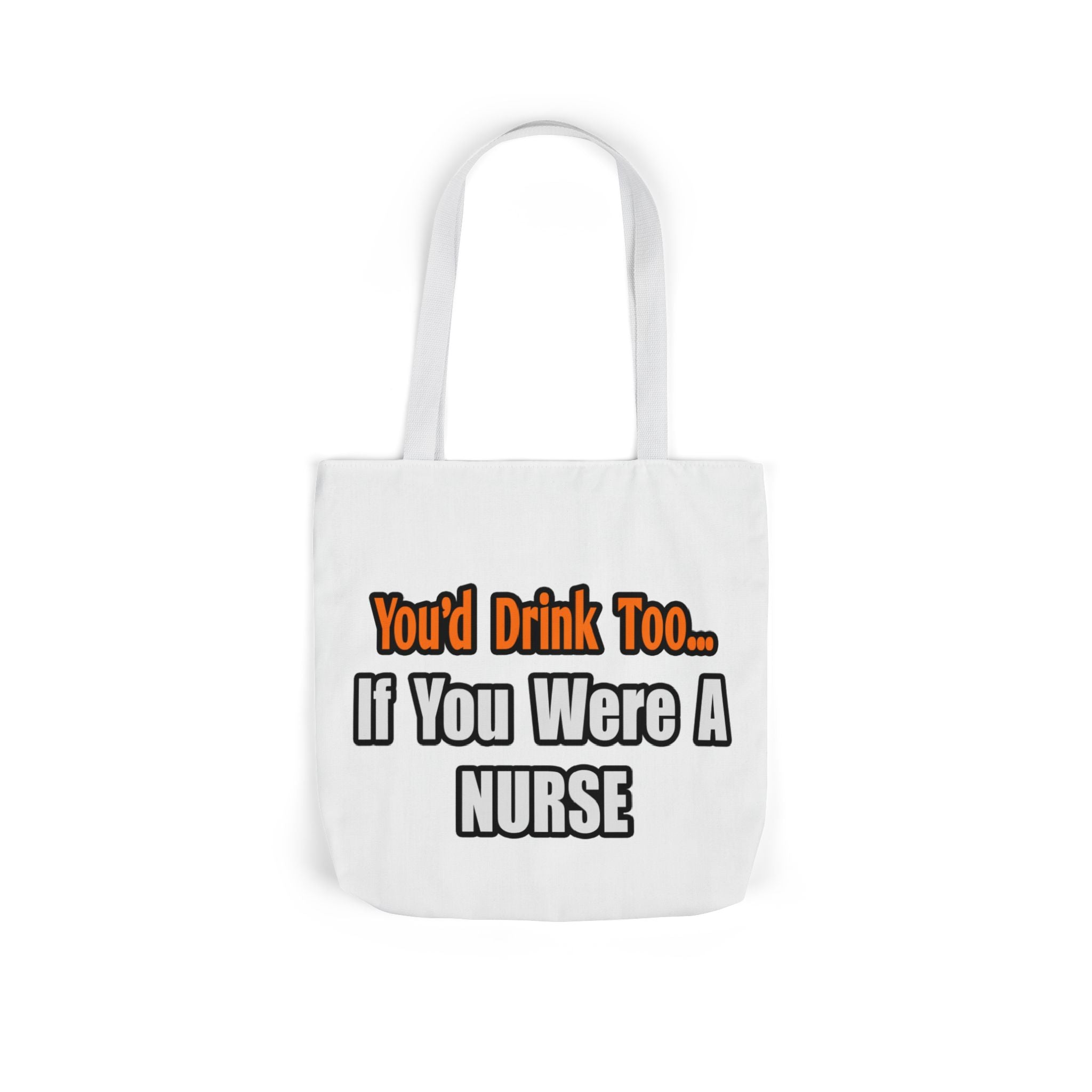 You'd Drink Too...Nurse - Canvas Tote Bag, 5-Color Straps