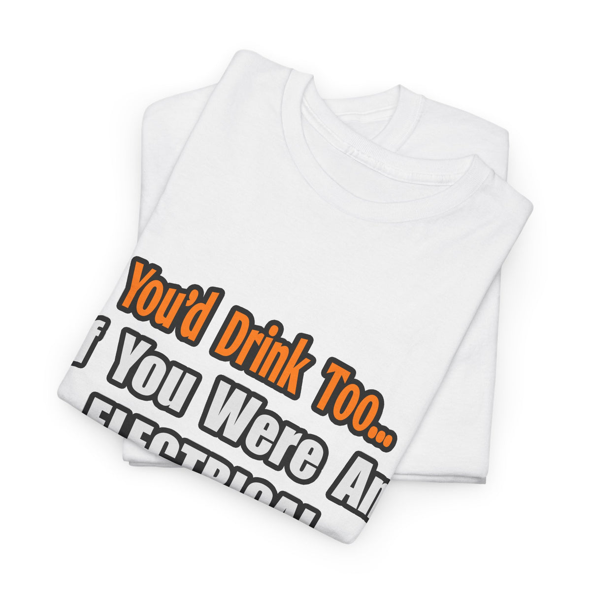 You'd Drink Too...Electrical Engineer - Unisex Heavy Cotton Tee
