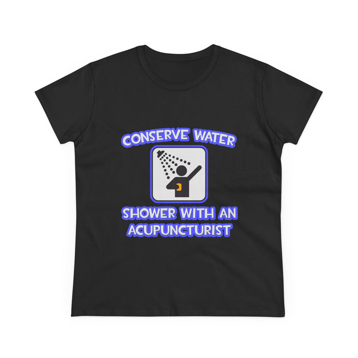 Conserve Water .. Shower With a Acupuncturist - Women's Midweight Cotton Tee