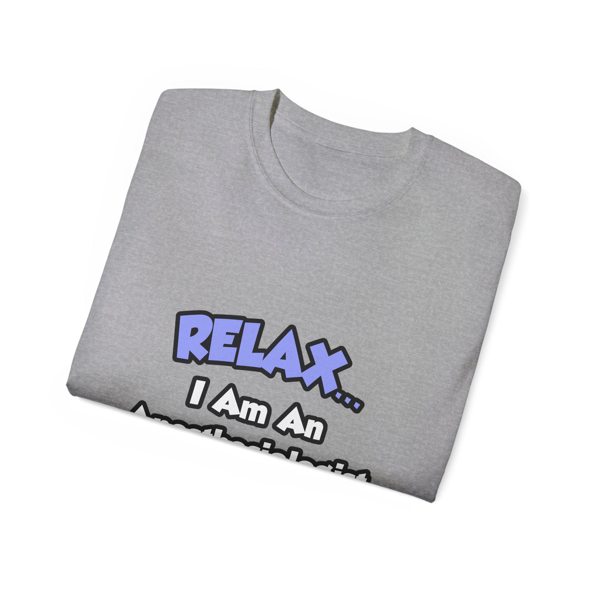 Relax .. I am an Anesthesiologist Assistant - Unisex Ultra Cotton Tee