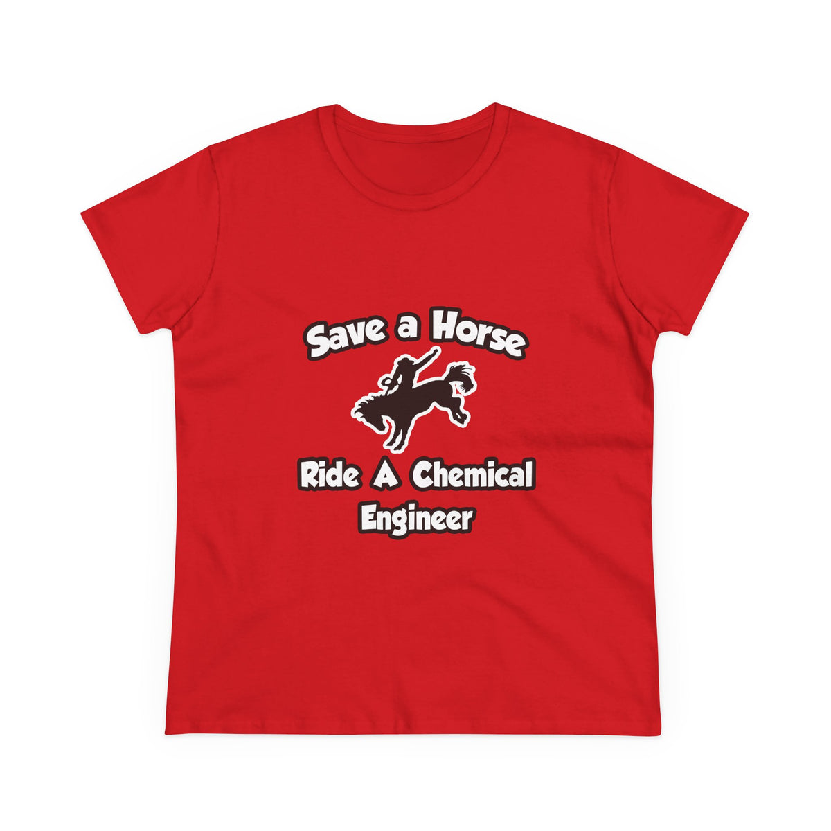 Save a Horse .. Ride a Chemical Engineer - Women's Midweight Cotton Tee