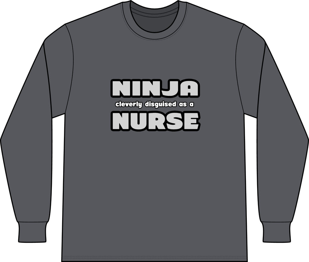 Ninja Cleverly Disguised As A Nurse - Unisex Long Sleeve T-Shirt