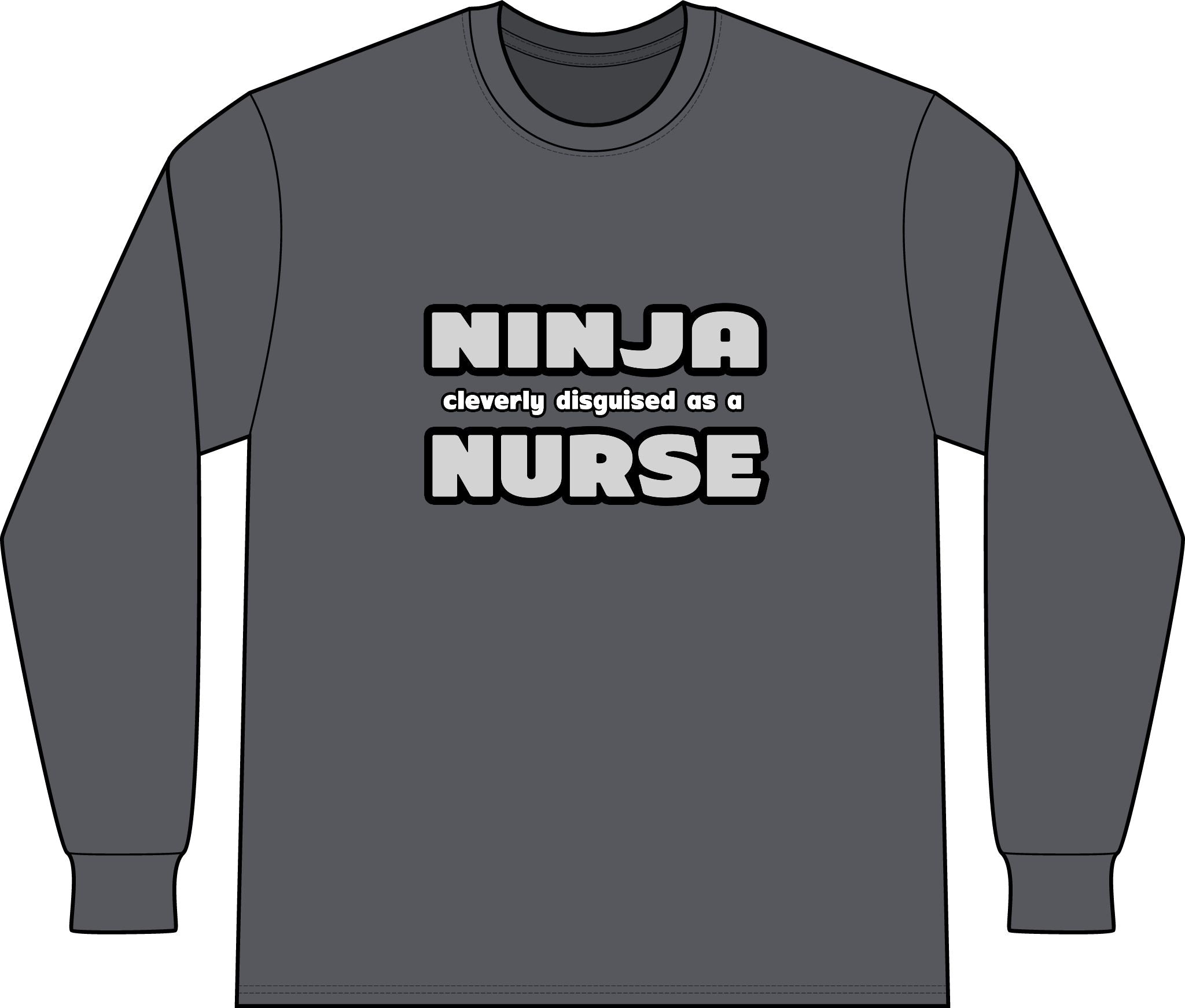 Ninja Cleverly Disguised As A Nurse - Unisex Long Sleeve T-Shirt