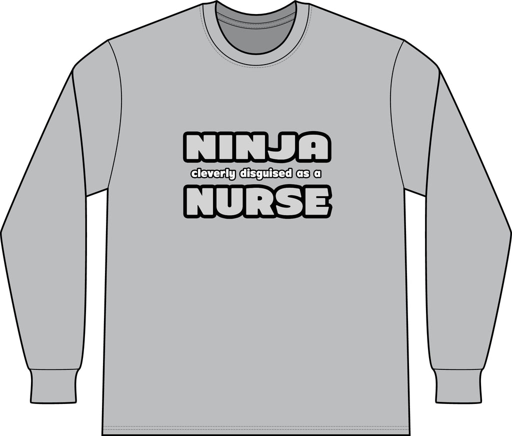 Ninja Cleverly Disguised As A Nurse - Unisex Long Sleeve T-Shirt
