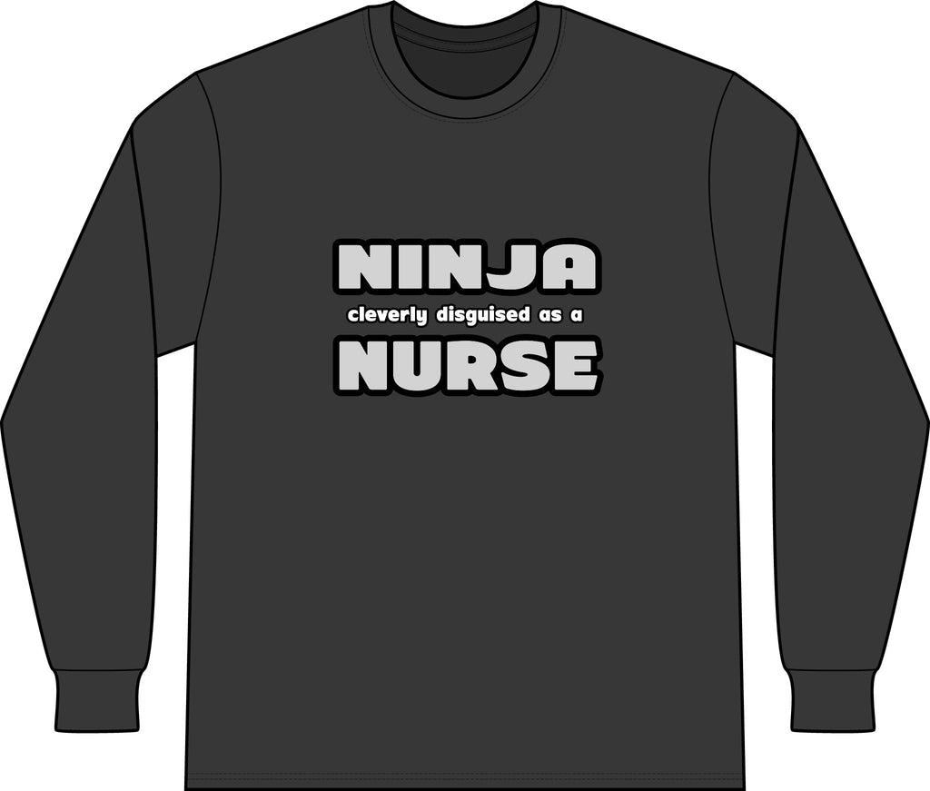 Ninja Cleverly Disguised As A Nurse - Unisex Long Sleeve T-Shirt
