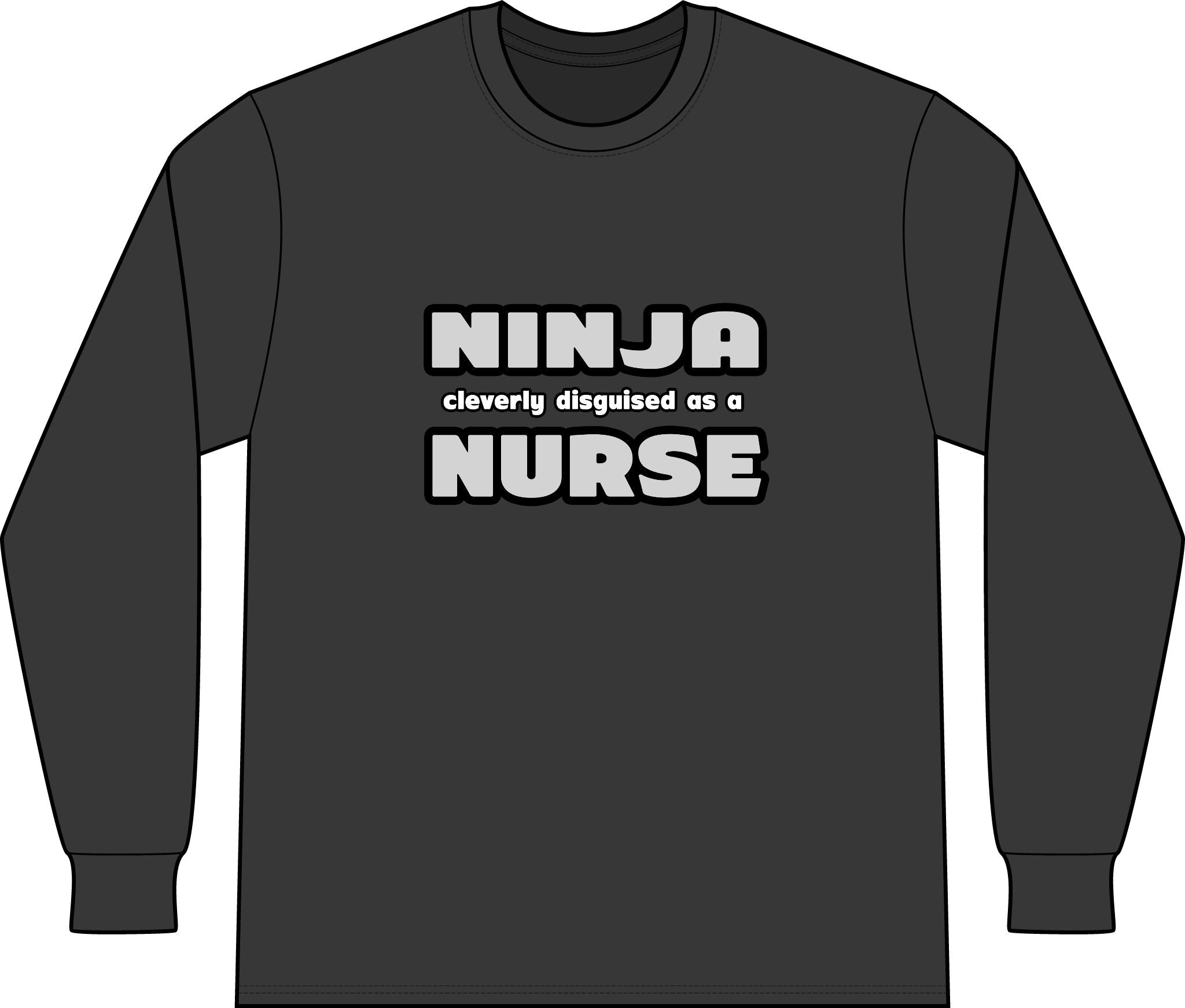 Ninja Cleverly Disguised As A Nurse - Unisex Long Sleeve T-Shirt