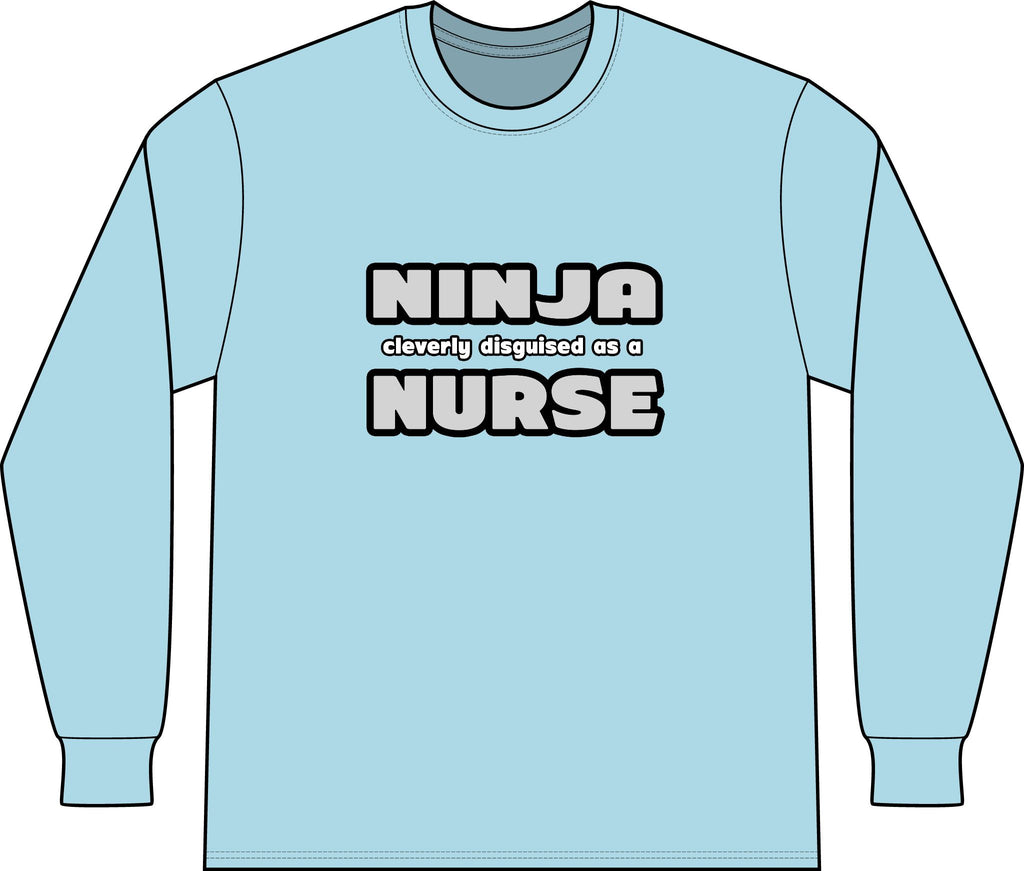 Ninja Cleverly Disguised As A Nurse - Unisex Long Sleeve T-Shirt