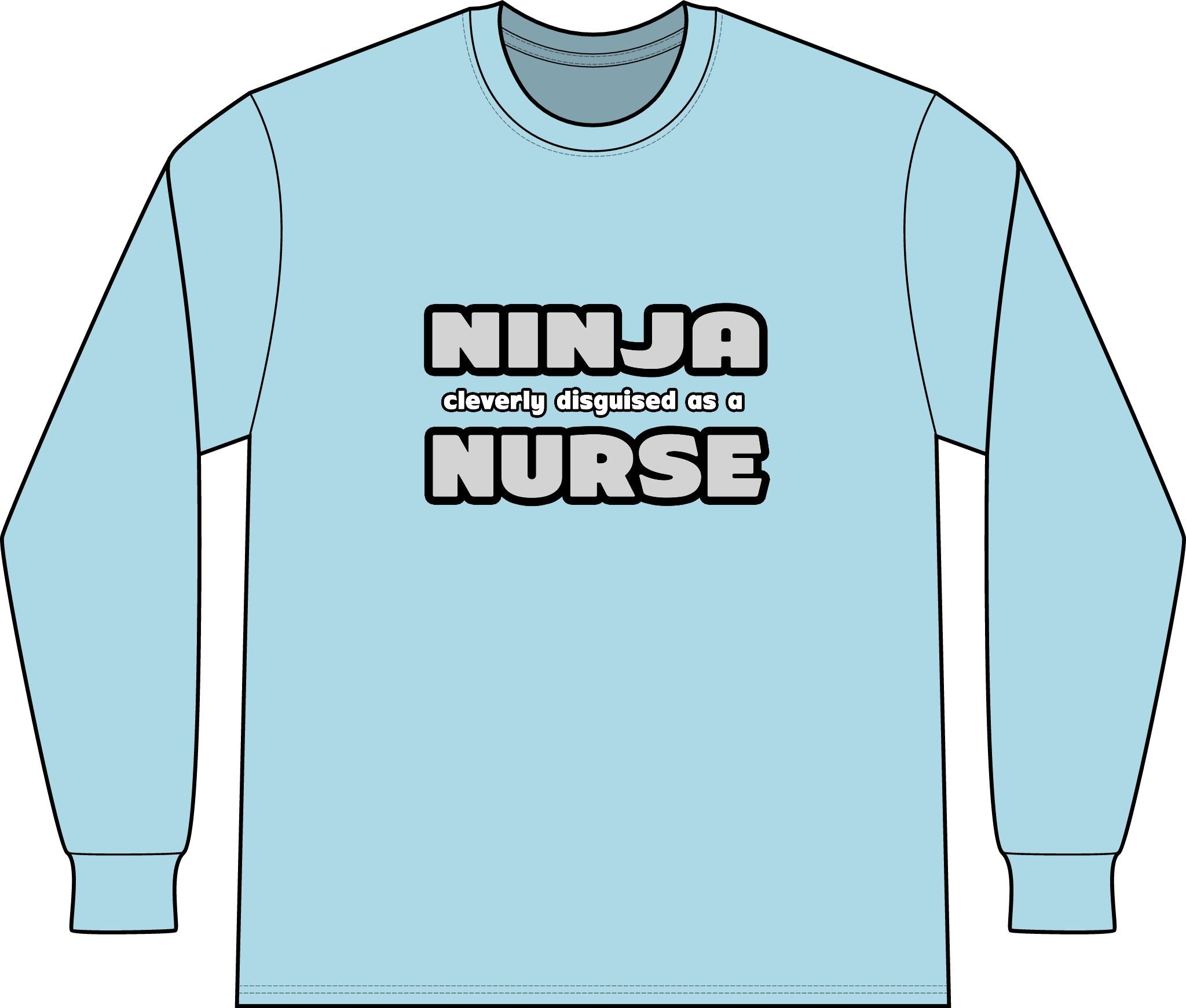 Ninja Cleverly Disguised As A Nurse - Unisex Long Sleeve T-Shirt