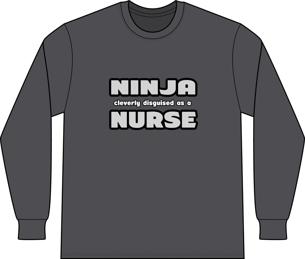 Ninja Cleverly Disguised As A Nurse - Unisex Long Sleeve T-Shirt