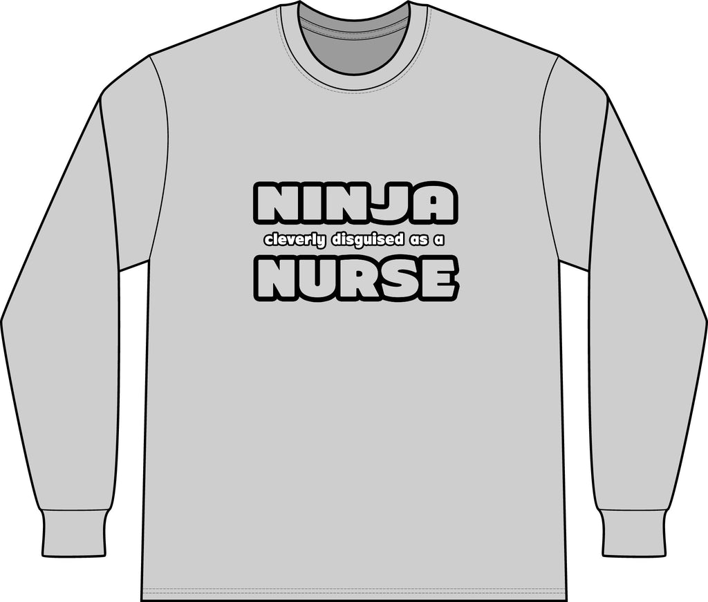 Ninja Cleverly Disguised As A Nurse - Unisex Long Sleeve T-Shirt