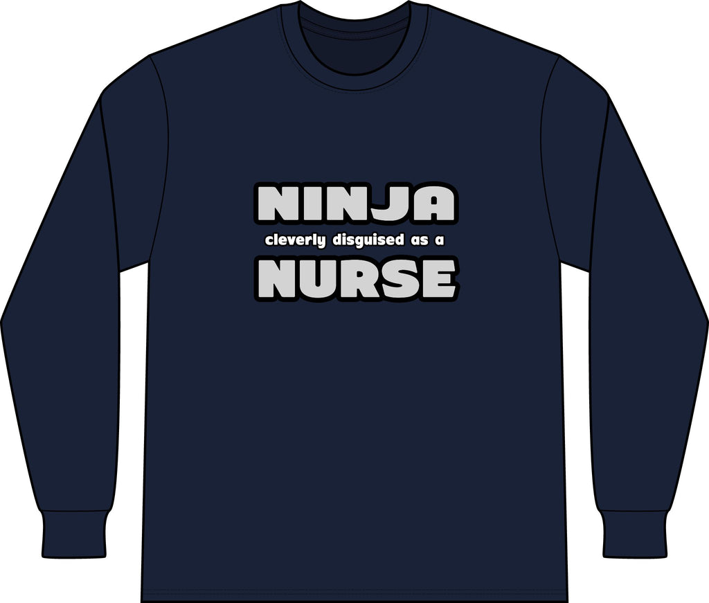 Ninja Cleverly Disguised As A Nurse - Unisex Long Sleeve T-Shirt