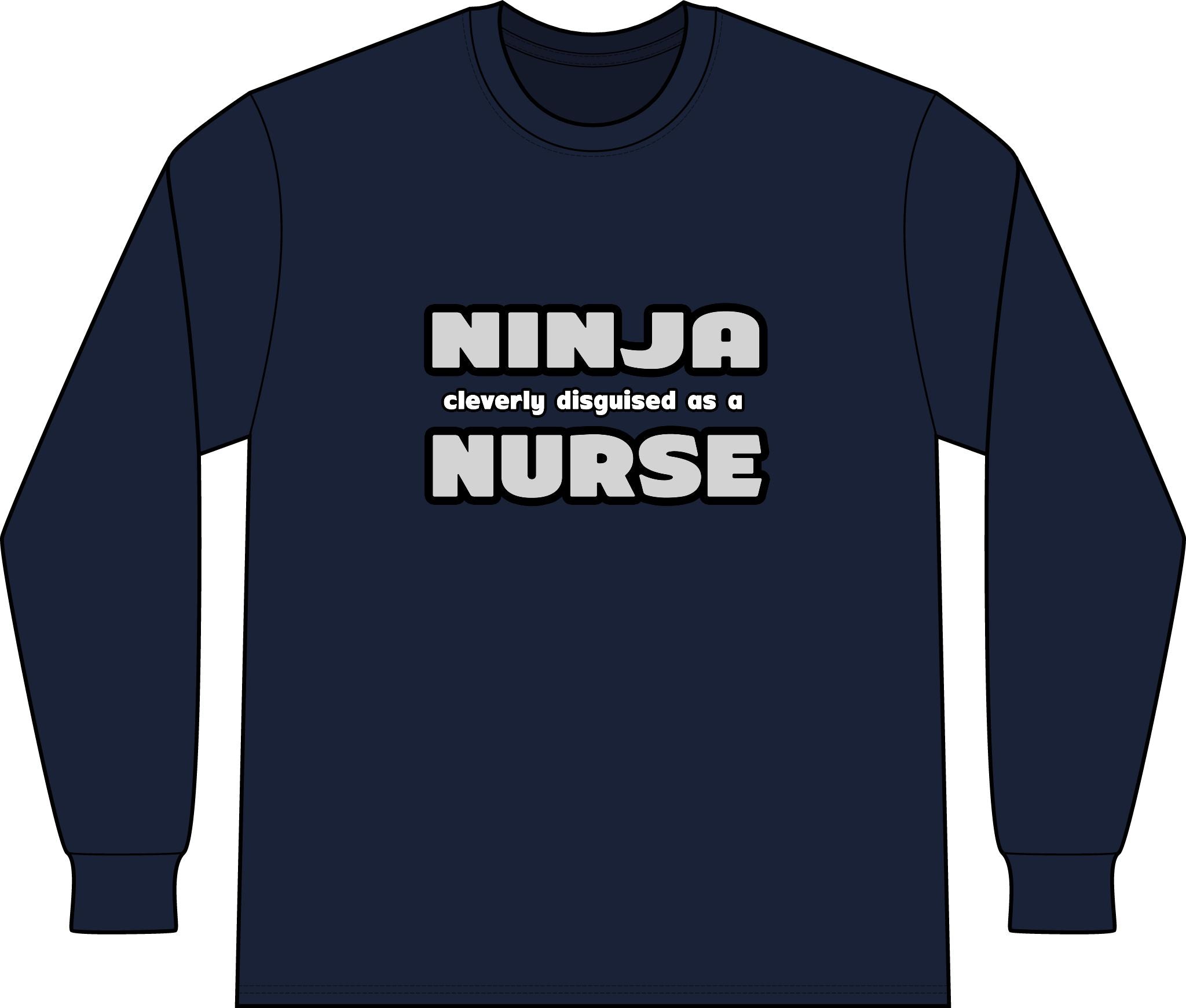 Ninja Cleverly Disguised As A Nurse - Unisex Long Sleeve T-Shirt