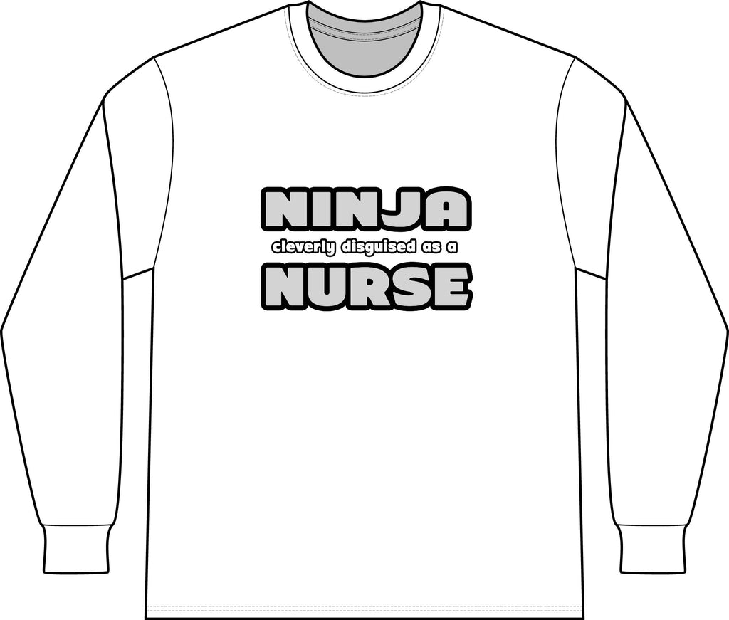 Ninja Cleverly Disguised As A Nurse - Unisex Long Sleeve T-Shirt