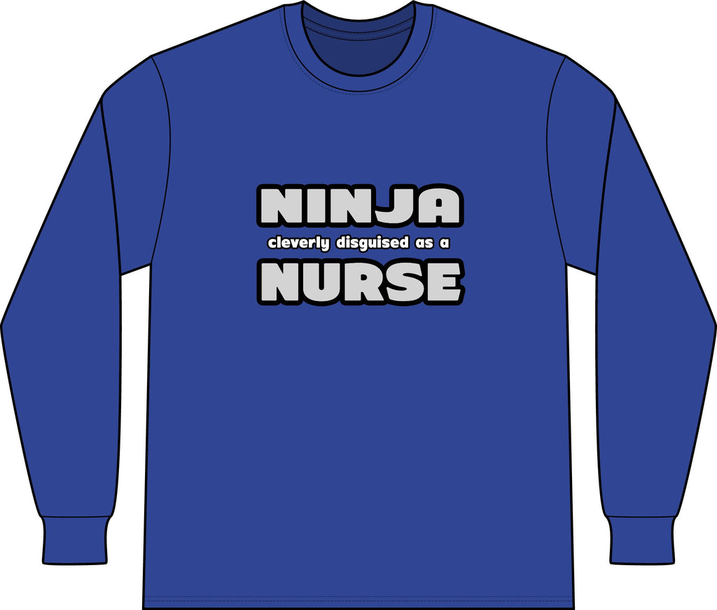 Ninja Cleverly Disguised As A Nurse - Unisex Long Sleeve T-Shirt