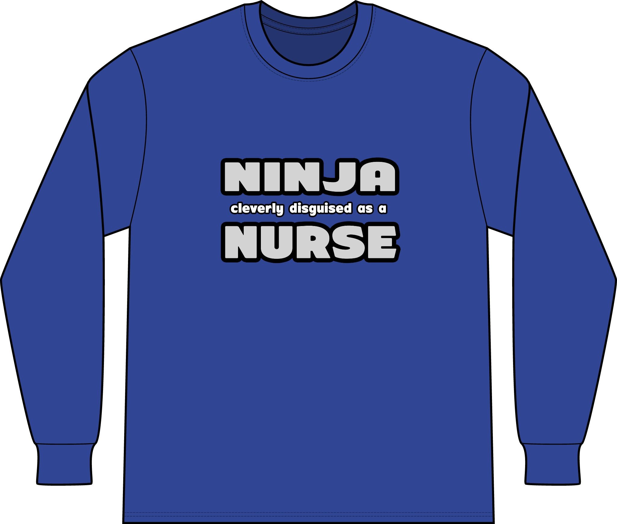 Ninja Cleverly Disguised As A Nurse - Unisex Long Sleeve T-Shirt