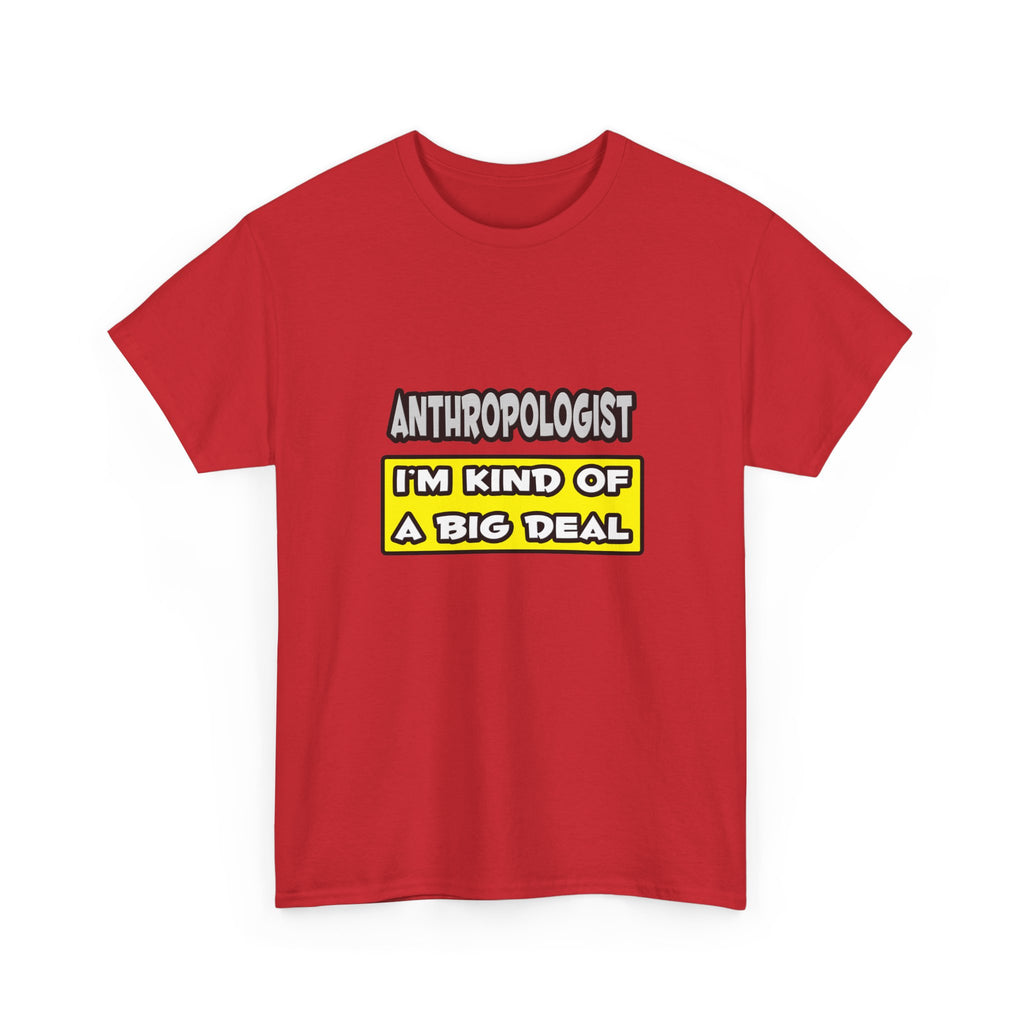 Anthropologist .. I'm Kind of a Big Deal - Unisex Heavy Cotton Tee