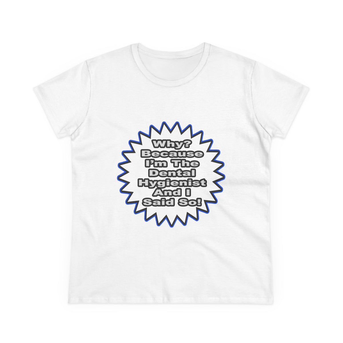 Dental Hygienist...Because I Said So - Women's Midweight Cotton Tee