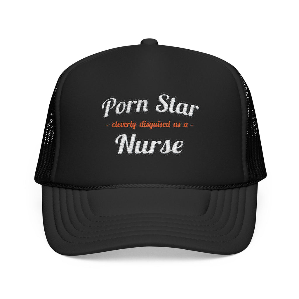 Porn Star...Nurse - Foam Trucker Hat