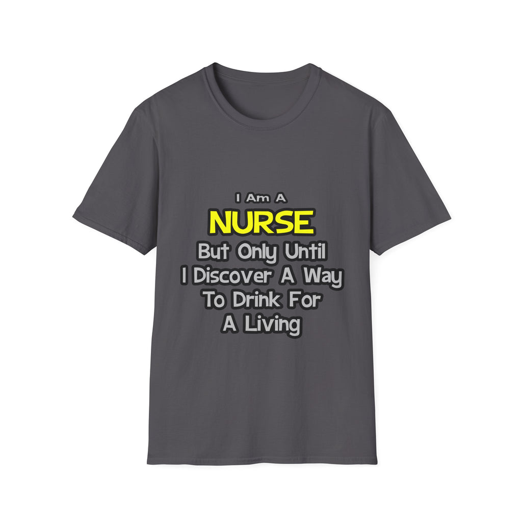 Nurse Joke .. Drink for a Living - Unisex Softstyle T-Shirt
