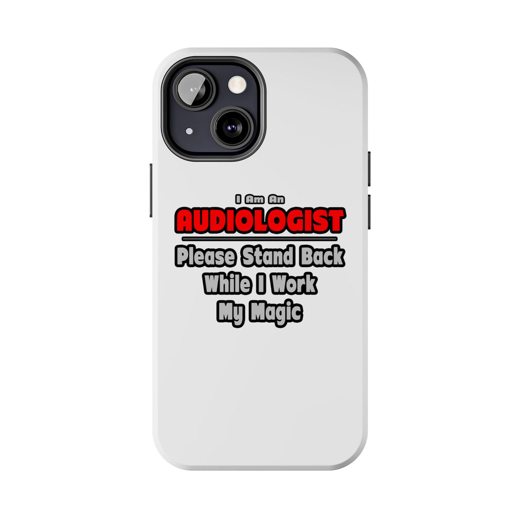 Audiologist ... Stand Back ... Work My Magic - Tough Phone Cases