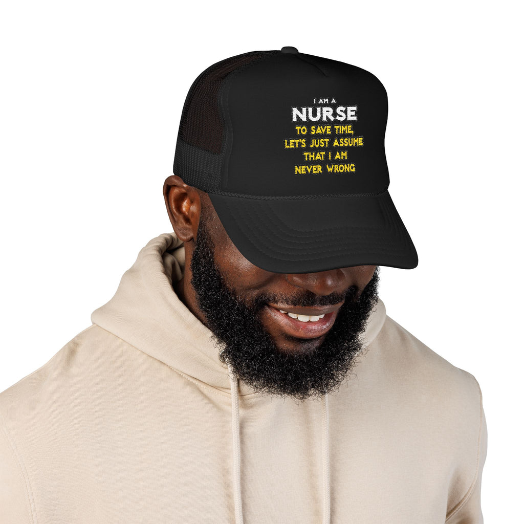 Nurse...Assume I Am Never Wrong - Foam Trucker Hat