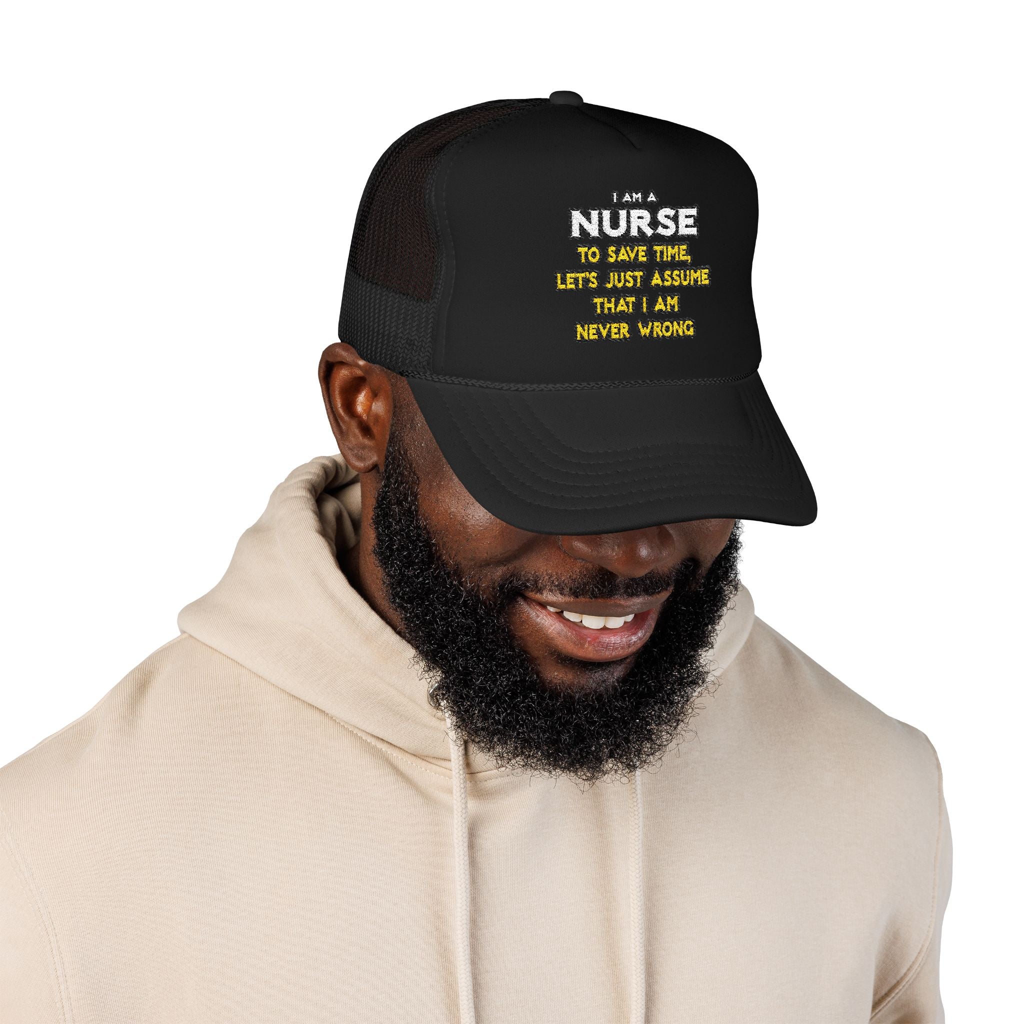Nurse...Assume I Am Never Wrong - Foam Trucker Hat