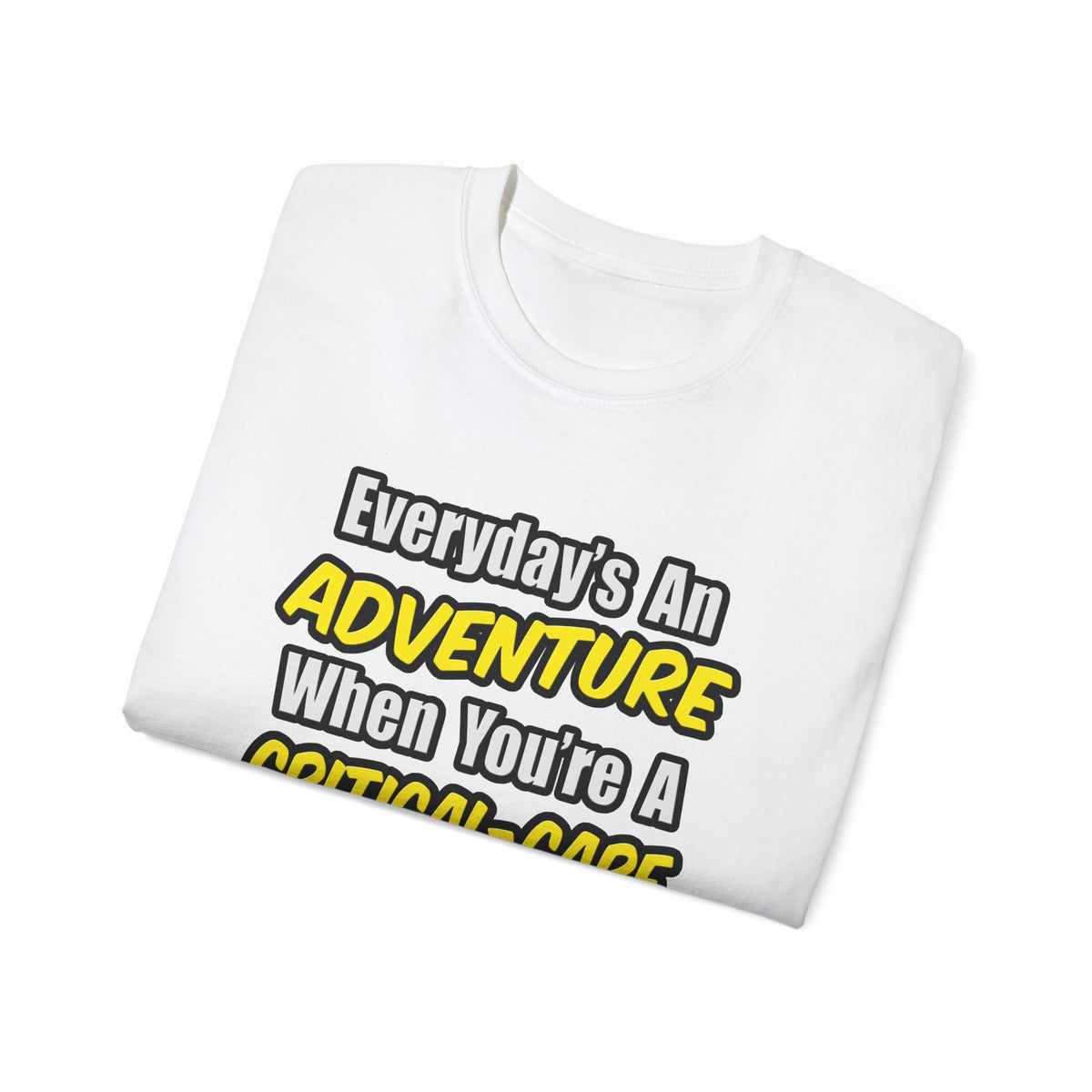 Everyday's An Adventure .. Critical Care Nurse - Unisex Ultra Cotton Tee