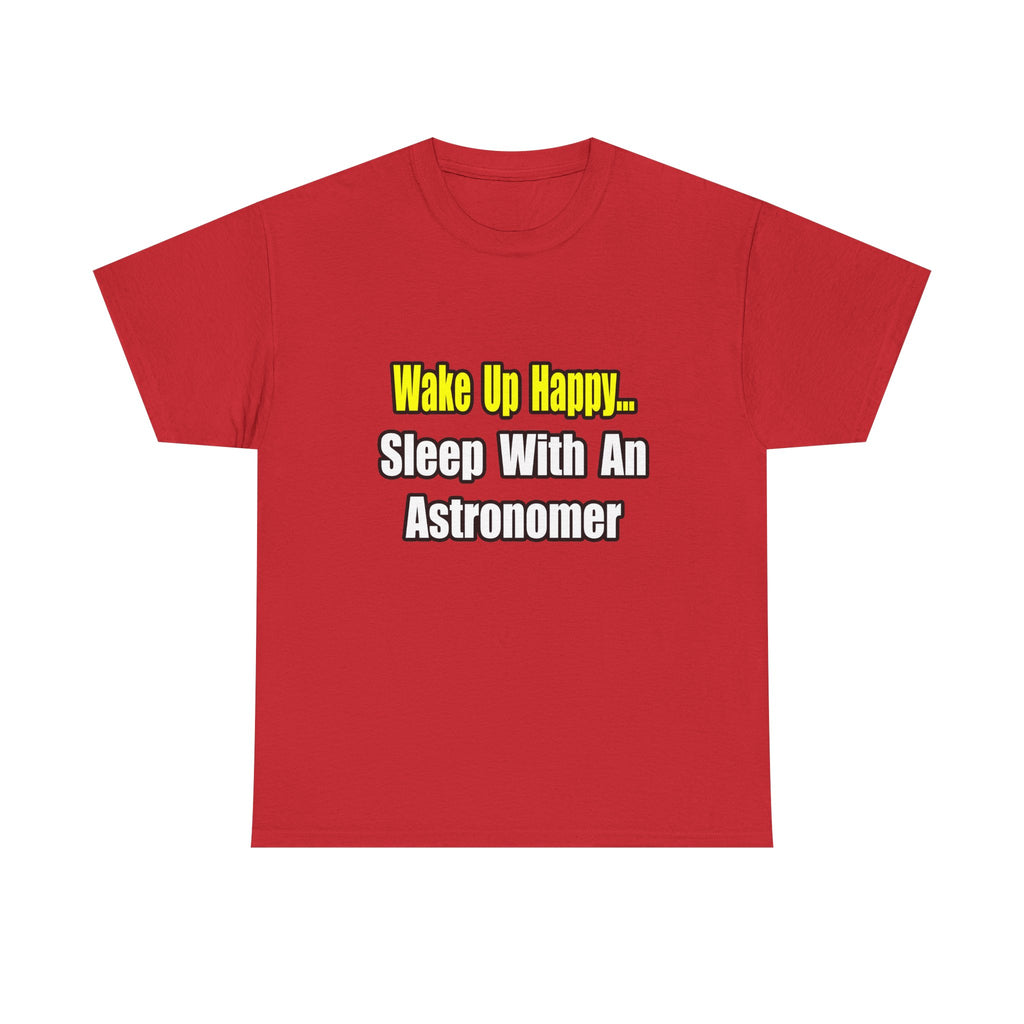 Wake Up Happy...Sleep With an Astronomer - Unisex Heavy Cotton Tee