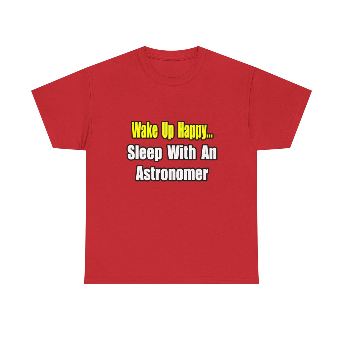 Wake Up Happy...Sleep With an Astronomer - Unisex Heavy Cotton Tee