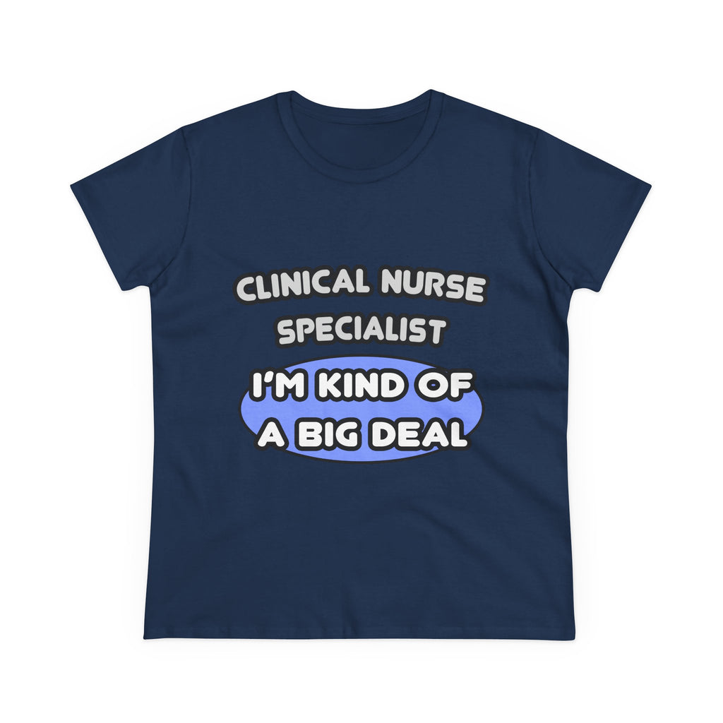 Clinical Nurse Specialist .. Kind of a Big Deal - Women's Midweight Cotton Tee