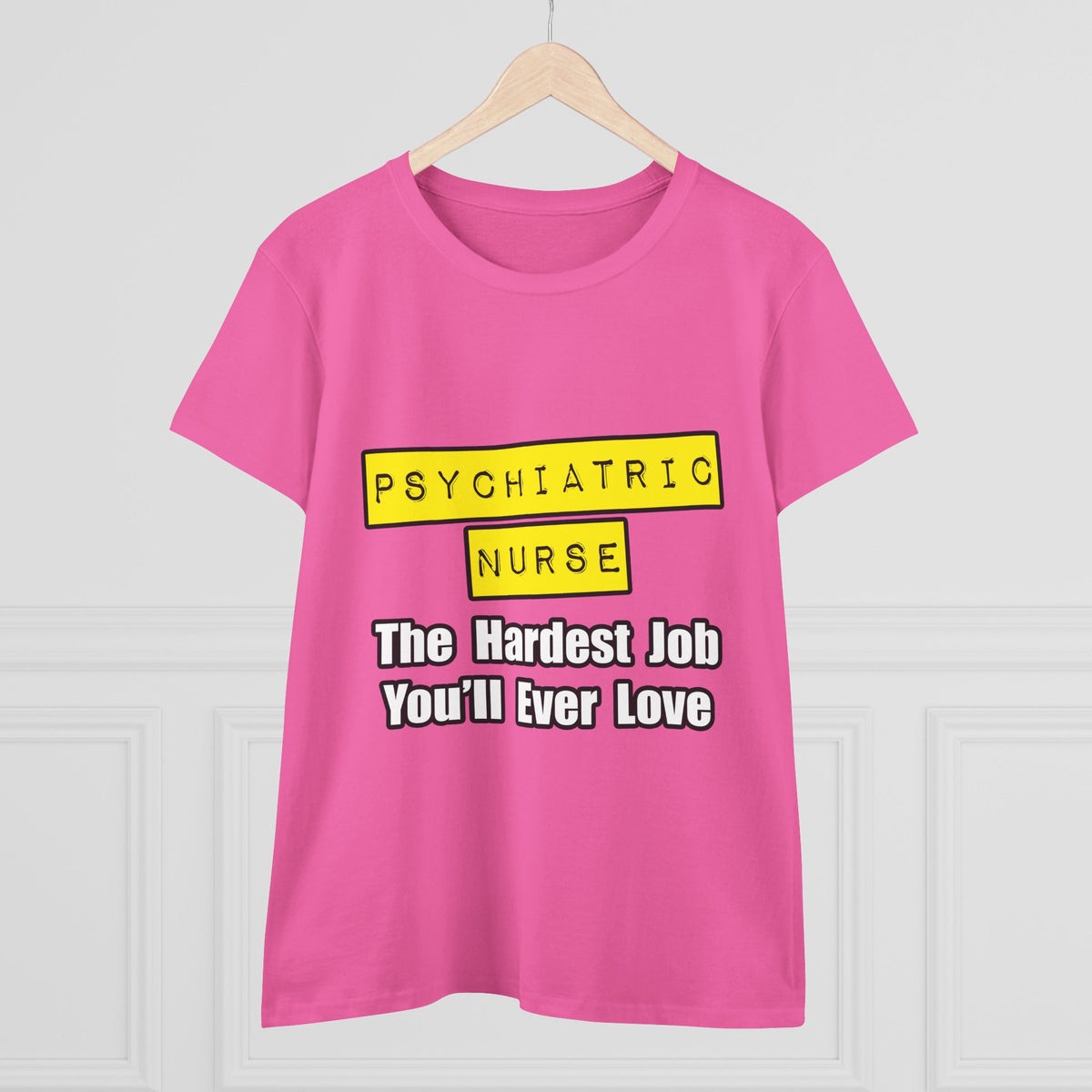 Psychiatric Nurse...Hardest Job You'll Ever Love - Women's Midweight Cotton Tee