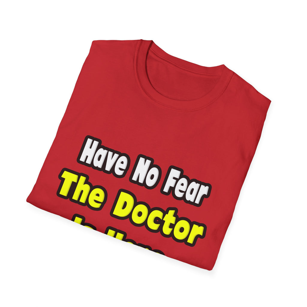 No Fear, The Doctor Is Here - Unisex Softstyle T-Shirt