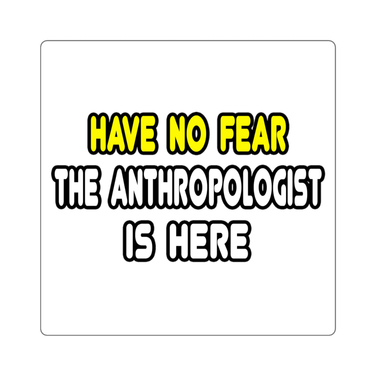 Have No Fear, The Anthropologist Is Here - Square Stickers