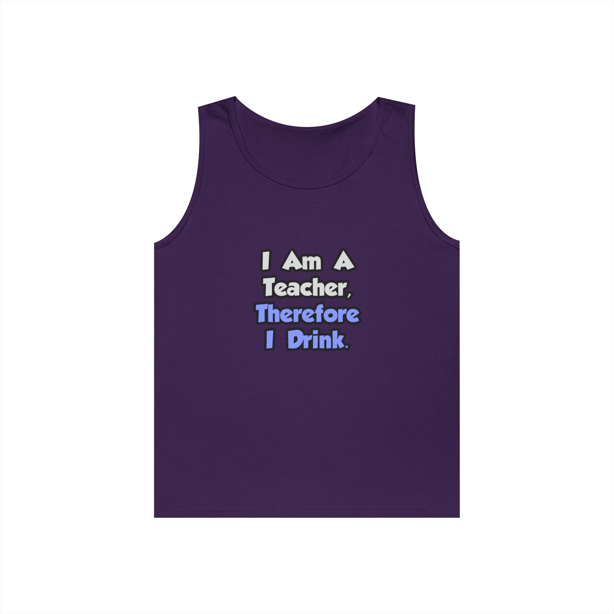 I Am A Teacher, Therefore I Drink - Unisex Heavy Cotton Tank Top