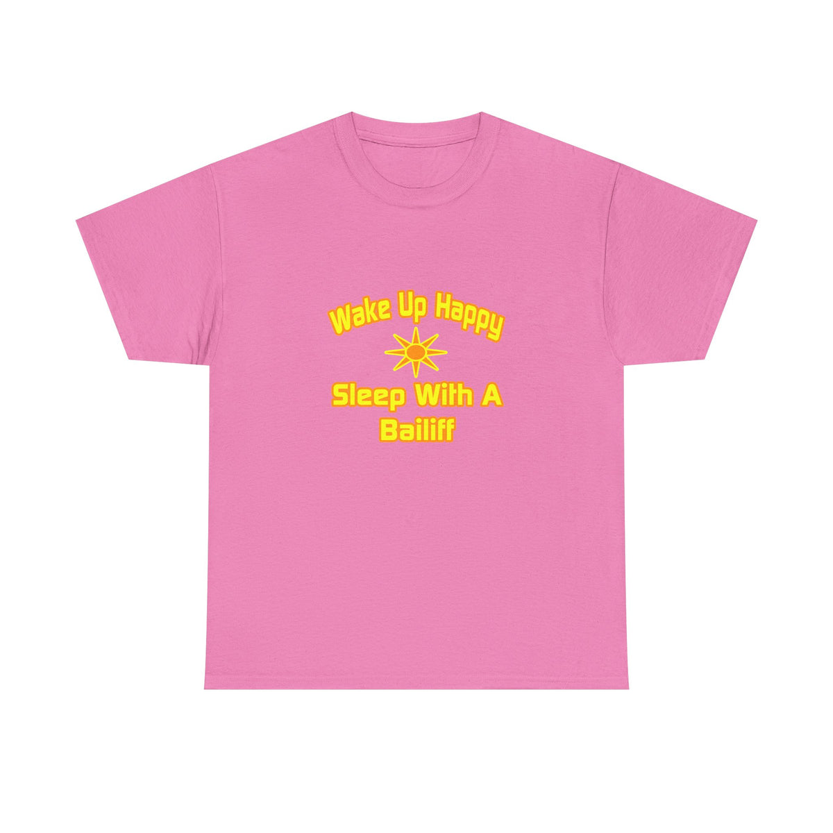 Wake Up Happy ... Sleep With a Bailiff - Unisex Heavy Cotton Tee