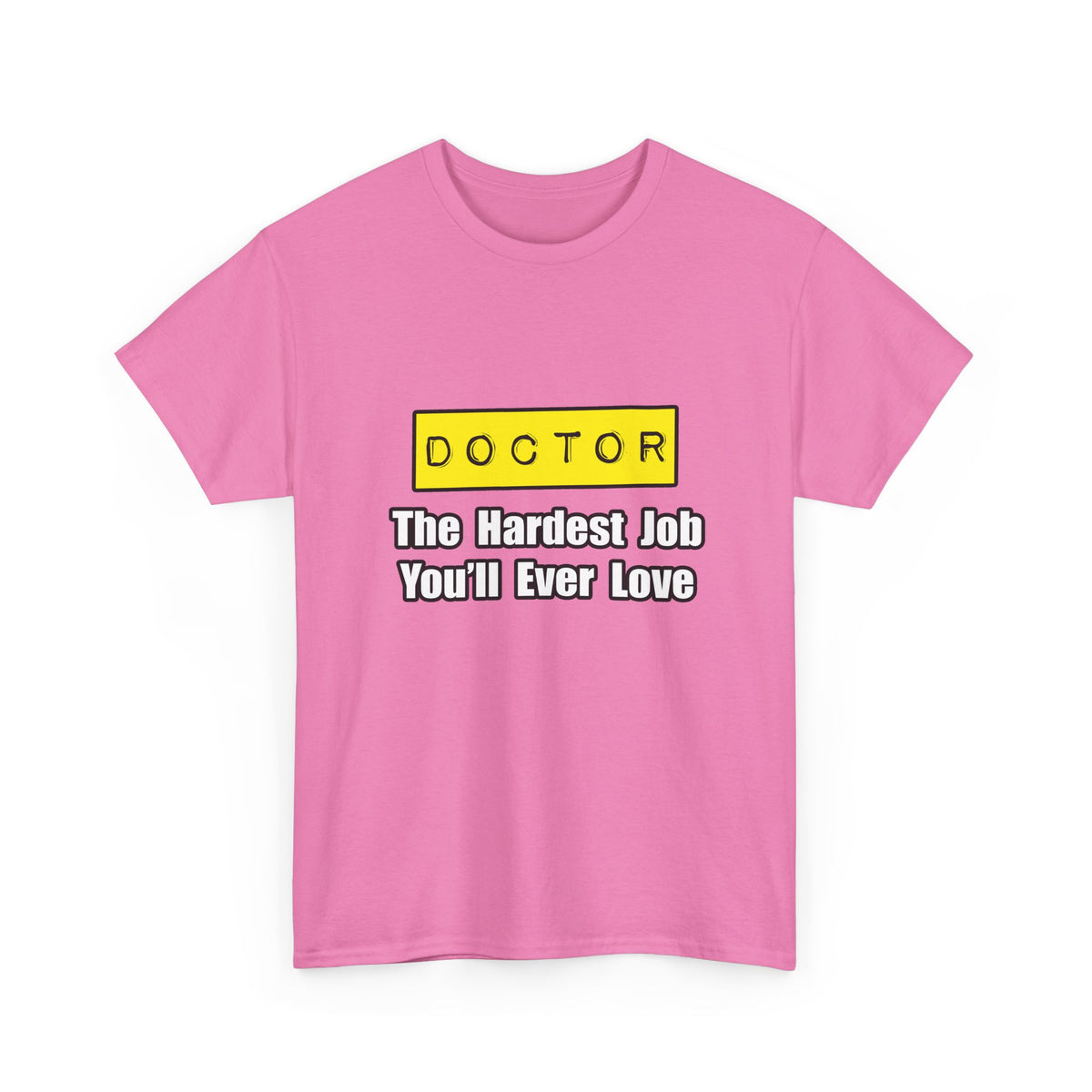 Doctor...Hardest Job You'll Ever Love - Unisex Heavy Cotton Tee