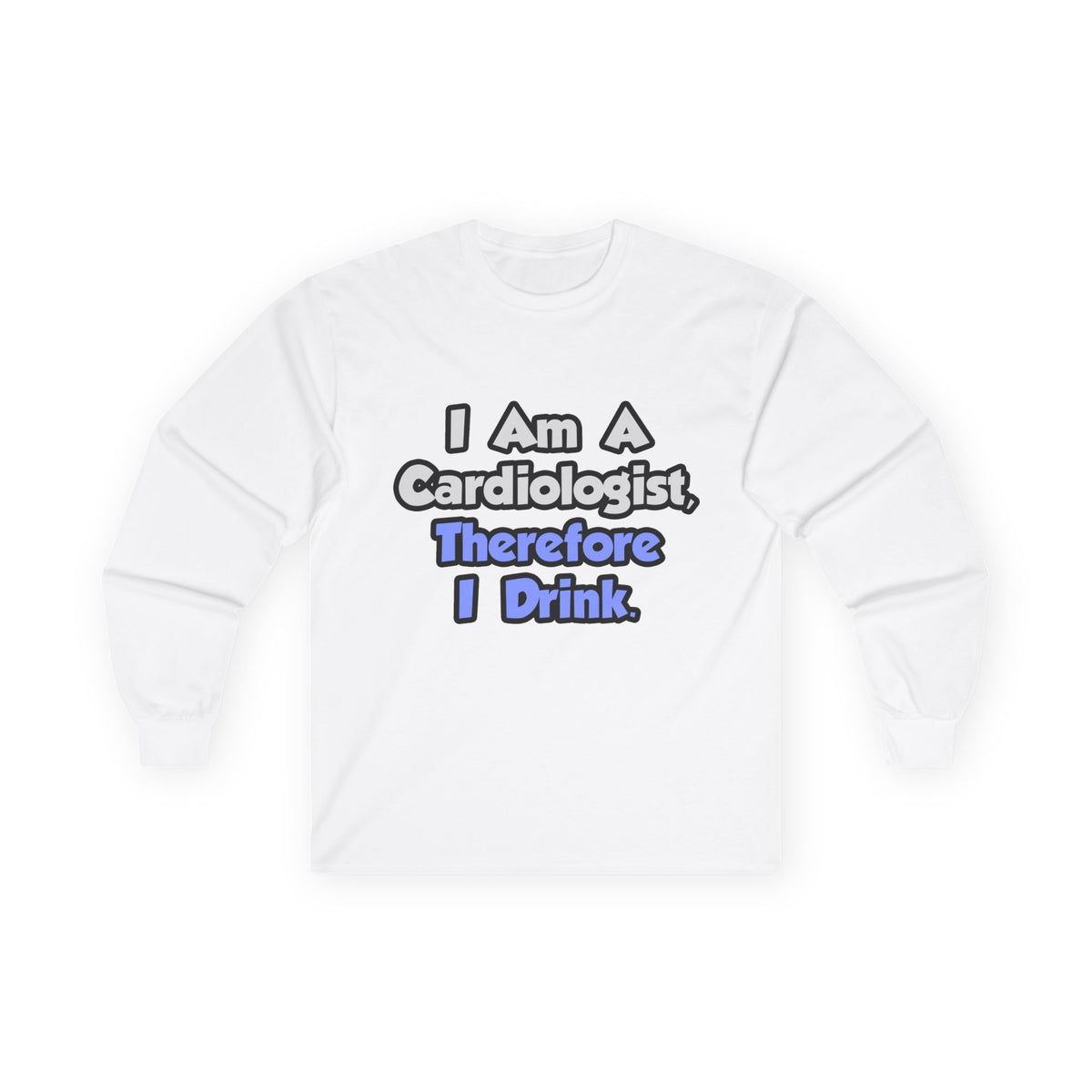 I Am A Cardiologist, Therefore I Drink - Unisex Ultra Cotton Long Sleeve Tee