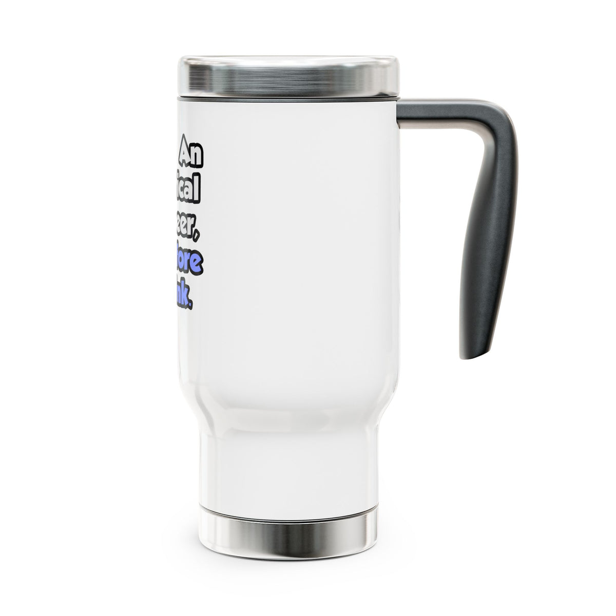 I Am An Electrical Engineer, Therefore I Drink - Stainless Steel Travel Mug with Handle, 14oz