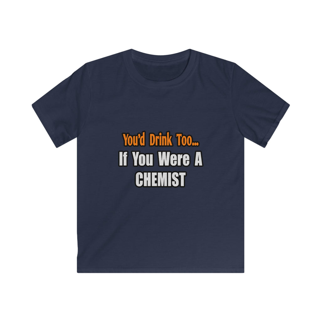 You'd Drink Too...Chemist - Kids Softstyle Tee
